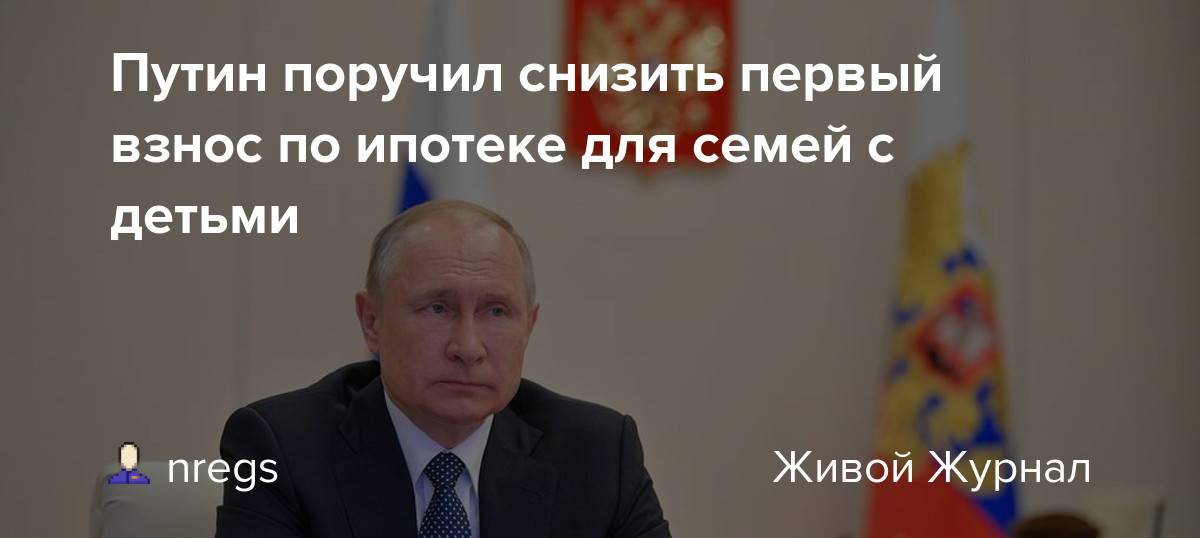 Путин поручил снизить минимальный размер первоначального взноса по ипотеке до 15%